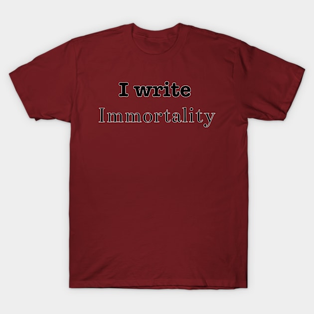 I Write Immortality T-Shirt by INKmagineandCreate